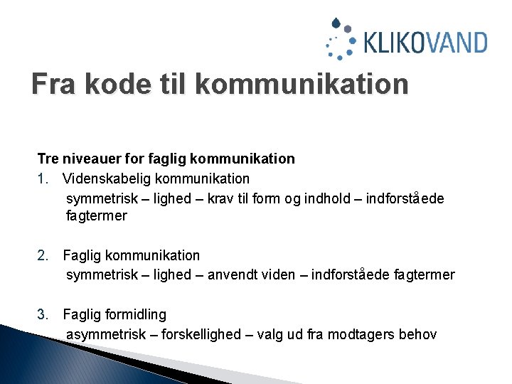 Fra kode til kommunikation Tre niveauer for faglig kommunikation 1. Videnskabelig kommunikation symmetrisk –