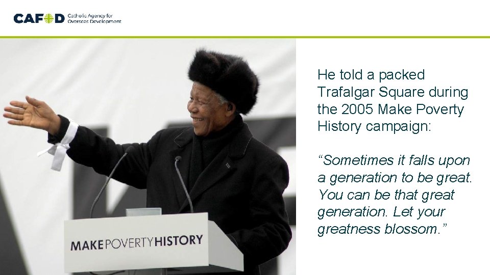 He told a packed Trafalgar Square during the 2005 Make Poverty History campaign: “Sometimes