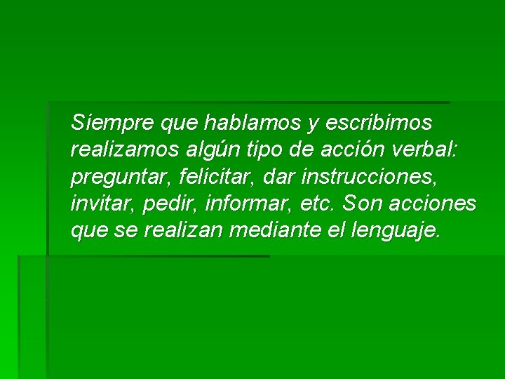 Siempre que hablamos y escribimos realizamos algún tipo de acción verbal: preguntar, felicitar, dar