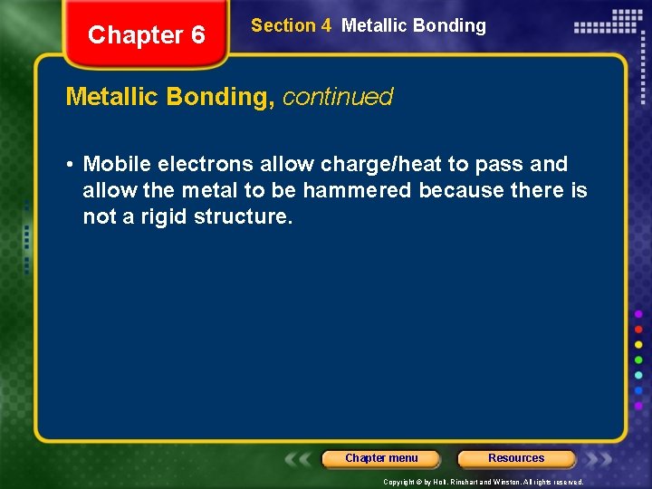 Chapter 6 Section 4 Metallic Bonding, continued • Mobile electrons allow charge/heat to pass