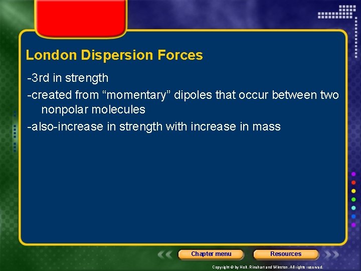 London Dispersion Forces -3 rd in strength -created from “momentary” dipoles that occur between