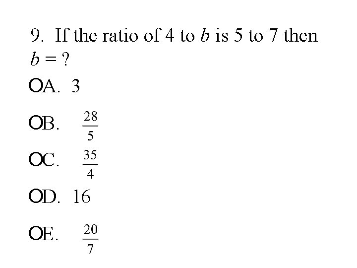 9. If the ratio of 4 to b is 5 to 7 then b=?