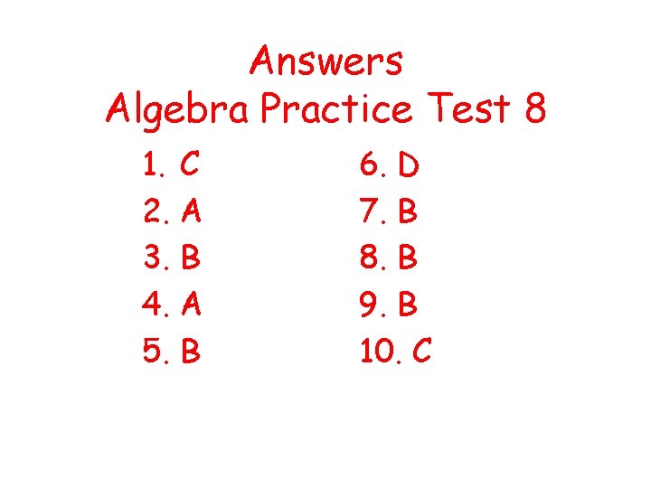 Answers Algebra Practice Test 8 1. C 2. A 3. B 4. A 5.