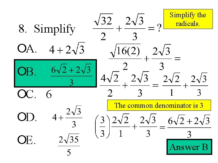 8. Simplify the radicals. ¡A. ¡B. ¡C. 6 The common denominator is 3 ¡D.