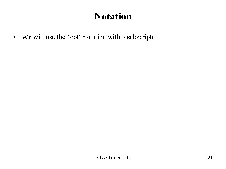 Notation • We will use the “dot” notation with 3 subscripts… STA 305 week