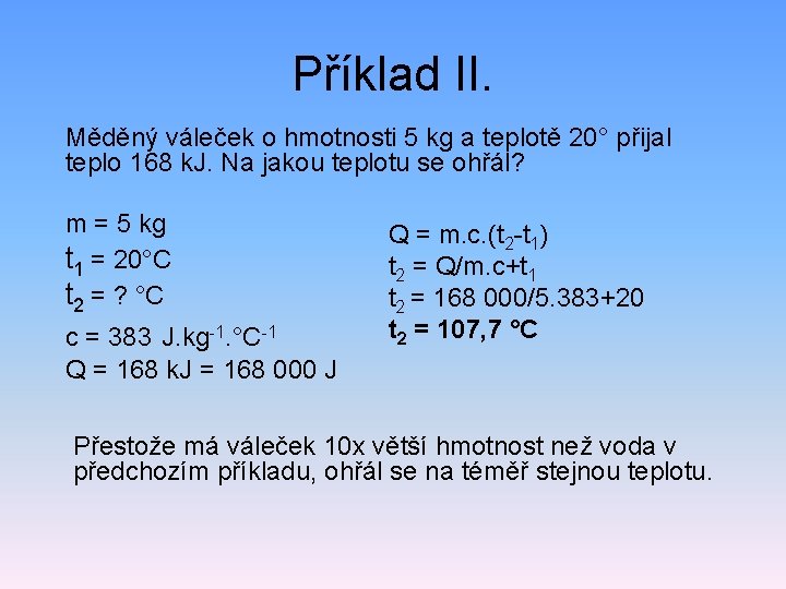 Příklad II. Měděný váleček o hmotnosti 5 kg a teplotě 20° přijal teplo 168