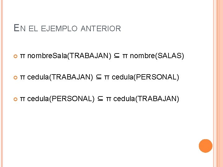 EN EL EJEMPLO ANTERIOR π nombre. Sala(TRABAJAN) ⊆ π nombre(SALAS) π cedula(TRABAJAN) ⊆ π