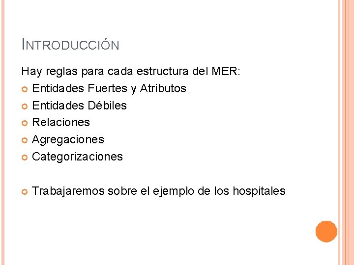 INTRODUCCIÓN Hay reglas para cada estructura del MER: Entidades Fuertes y Atributos Entidades Débiles