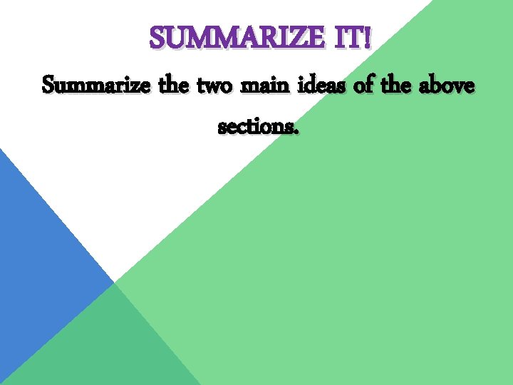 SUMMARIZE IT! Summarize the two main ideas of the above sections. 