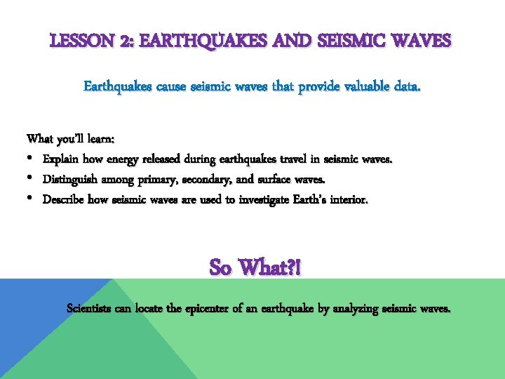 LESSON 2: EARTHQUAKES AND SEISMIC WAVES Earthquakes cause seismic waves that provide valuable data.