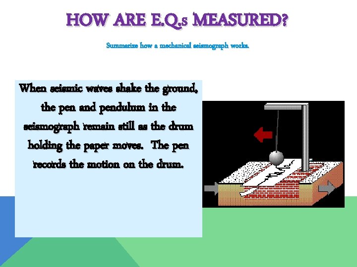 HOW ARE E. Q. S MEASURED? Summarize how a mechanical seismograph works. When seismic