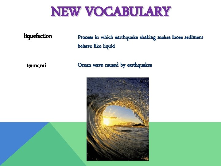 NEW VOCABULARY liquefaction tsunami Process in which earthquake shaking makes loose sediment behave like