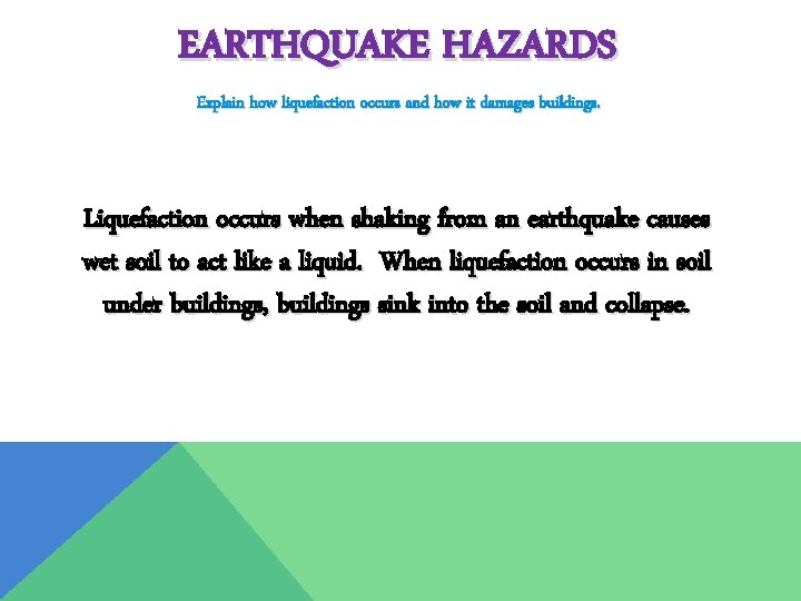 EARTHQUAKE HAZARDS Explain how liquefaction occurs and how it damages buildings. Liquefaction occurs when