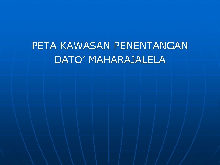 PETA KAWASAN PENENTANGAN DATO’ MAHARAJALELA 