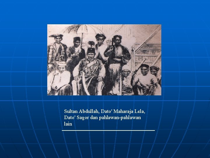 Sultan Abdullah, Dato' Maharaja Lela, Dato' Sagor dan pahlawan-pahlawan lain 