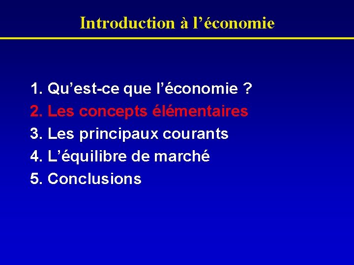 Introduction à l’économie 1. Qu’est-ce que l’économie ? 2. Les concepts élémentaires 3. Les