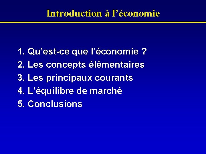 Introduction à l’économie 1. Qu’est-ce que l’économie ? 2. Les concepts élémentaires 3. Les
