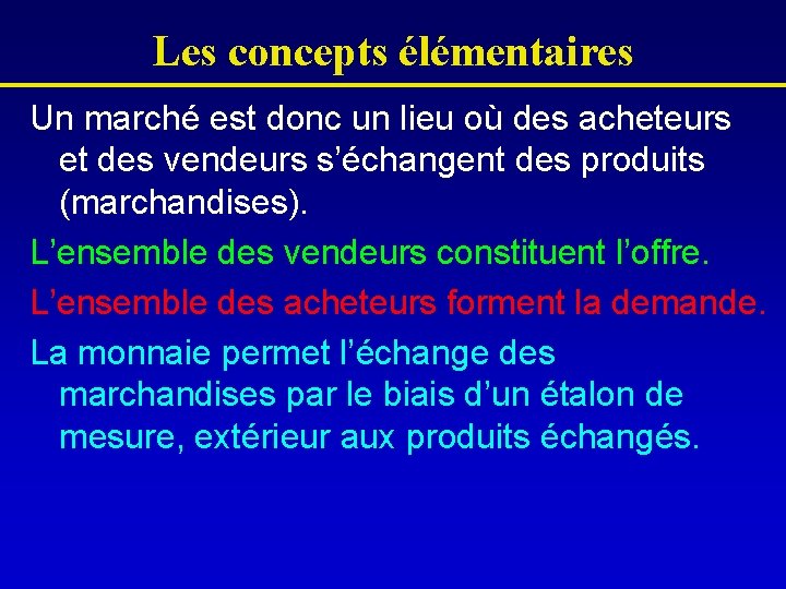 Les concepts élémentaires Un marché est donc un lieu où des acheteurs et des