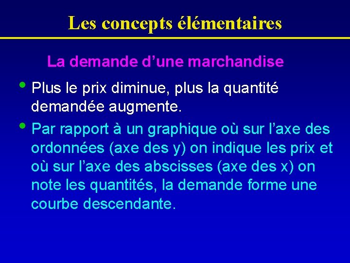 Les concepts élémentaires La demande d’une marchandise • Plus le prix diminue, plus la