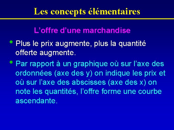 Les concepts élémentaires L’offre d’une marchandise • Plus le prix augmente, plus la quantité