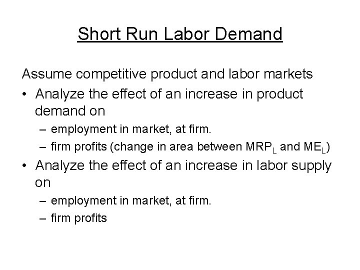 Short Run Labor Demand Assume competitive product and labor markets • Analyze the effect