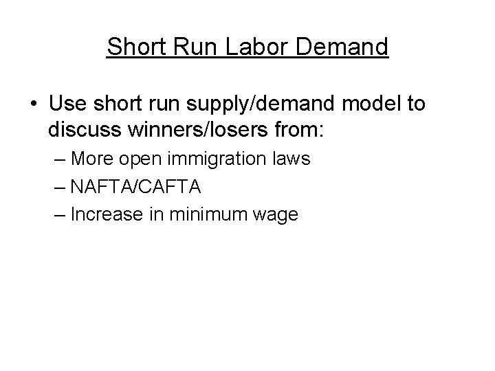 Short Run Labor Demand • Use short run supply/demand model to discuss winners/losers from: