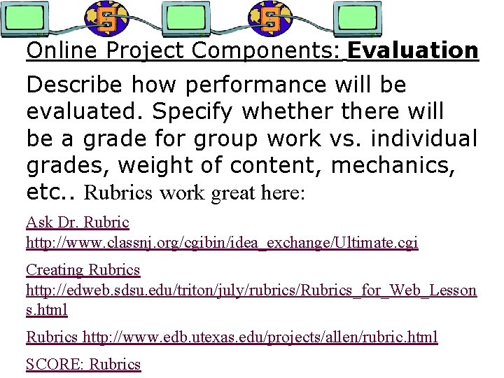 Online Project Components: Evaluation Describe how performance will be evaluated. Specify whethere will be