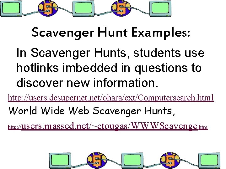 Scavenger Hunt Examples: In Scavenger Hunts, students use hotlinks imbedded in questions to discover