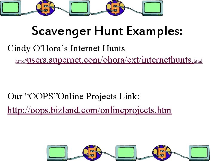 Scavenger Hunt Examples: Cindy O'Hora’s Internet Hunts http: //users. supernet. com/ohora/ext/internethunts. html Our “OOPS”Online