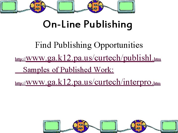 On-Line Publishing Find Publishing Opportunities http: //www. ga. k 12. pa. us/curtech/publishl. htm Samples