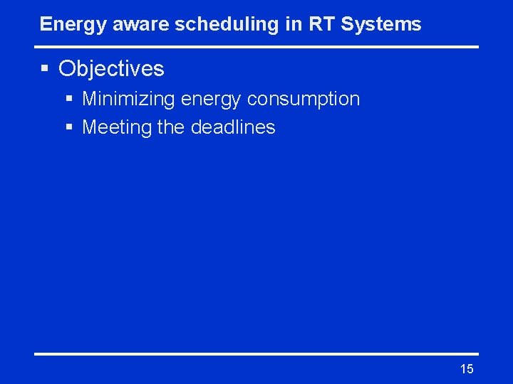 Energy aware scheduling in RT Systems § Objectives § Minimizing energy consumption § Meeting