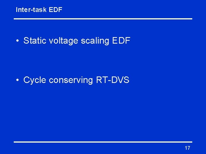 Inter-task EDF • Static voltage scaling EDF • Cycle conserving RT-DVS 17 