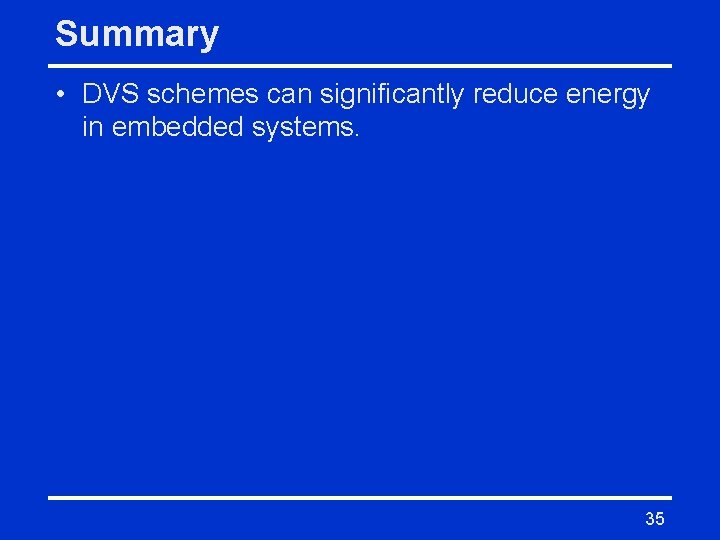 Summary • DVS schemes can significantly reduce energy in embedded systems. 35 