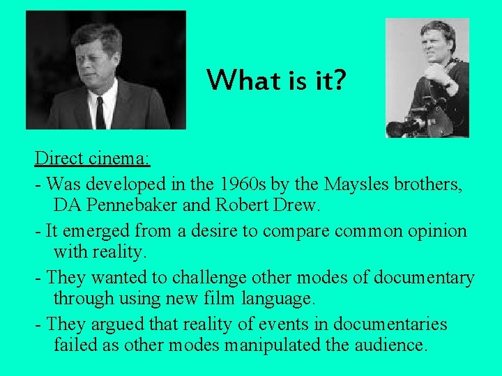 What is it? Direct cinema: - Was developed in the 1960 s by the