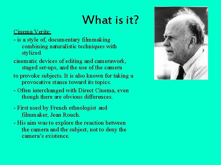 What is it? Cinema Verite: - is a style of, documentary filmmaking combining naturalistic