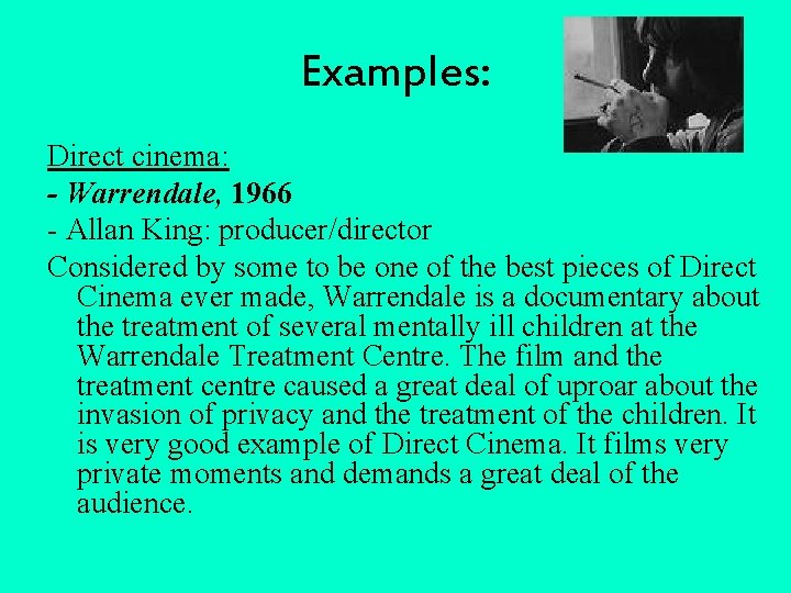 Examples: Direct cinema: - Warrendale, 1966 - Allan King: producer/director Considered by some to