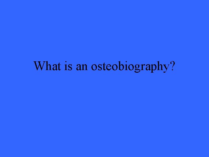 What is an osteobiography? 