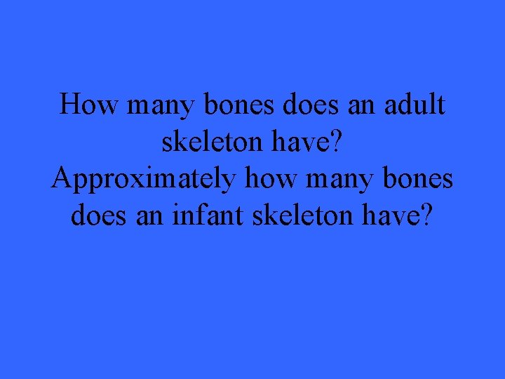 How many bones does an adult skeleton have? Approximately how many bones does an