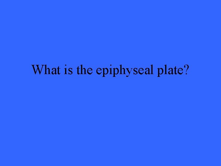 What is the epiphyseal plate? 