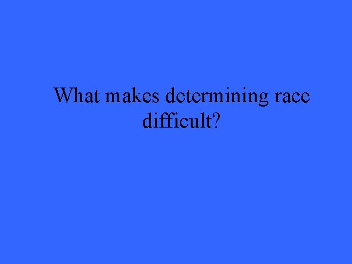 What makes determining race difficult? 