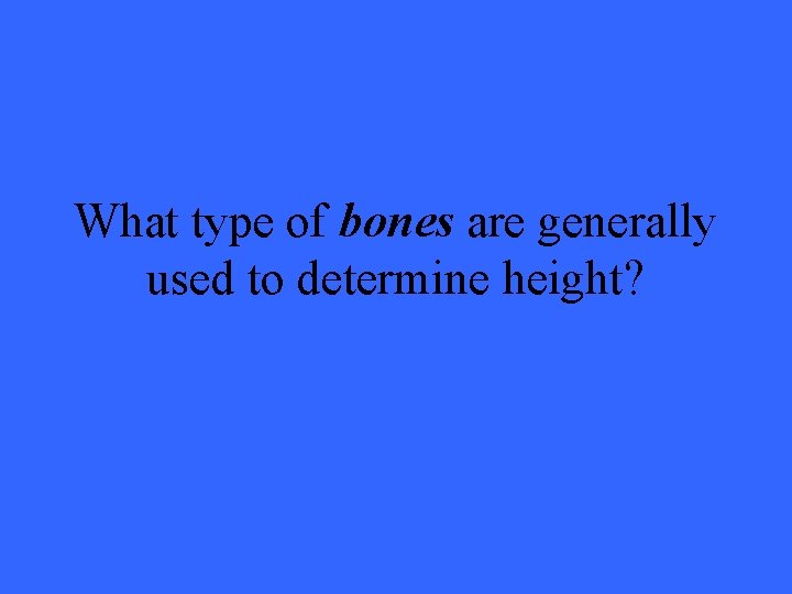 What type of bones are generally used to determine height? 