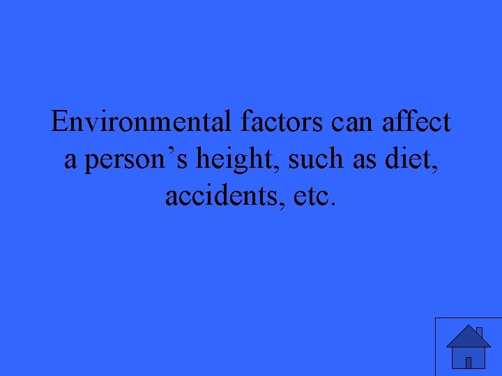 Environmental factors can affect a person’s height, such as diet, accidents, etc. 