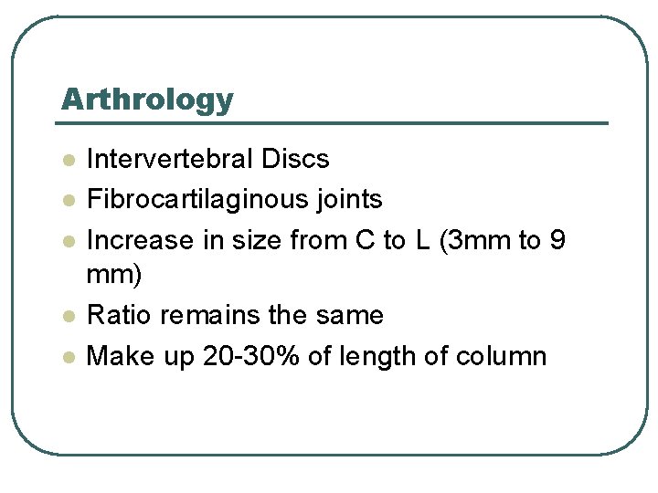 Arthrology l l l Intervertebral Discs Fibrocartilaginous joints Increase in size from C to