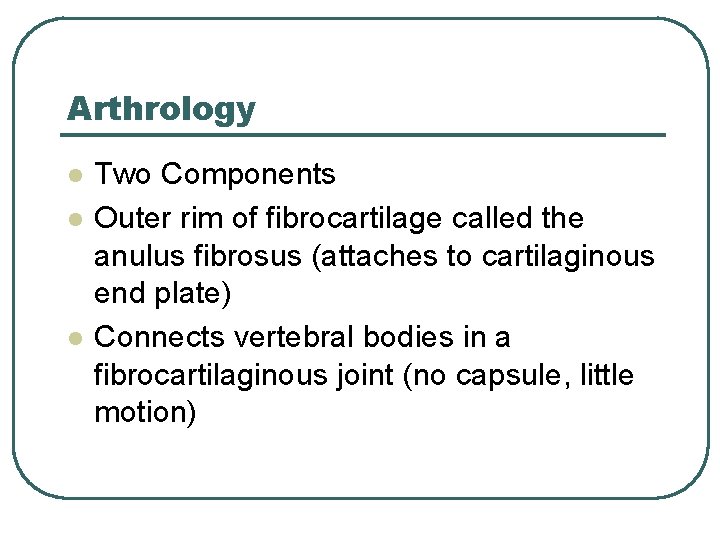 Arthrology l l l Two Components Outer rim of fibrocartilage called the anulus fibrosus