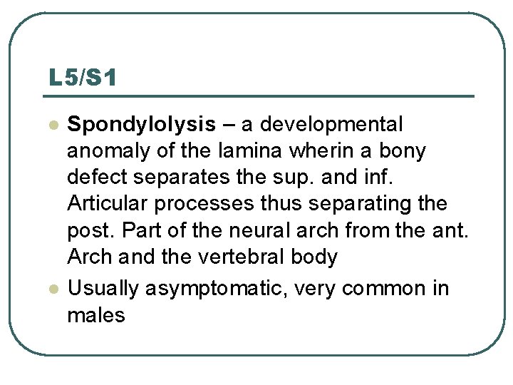L 5/S 1 l l Spondylolysis – a developmental anomaly of the lamina wherin