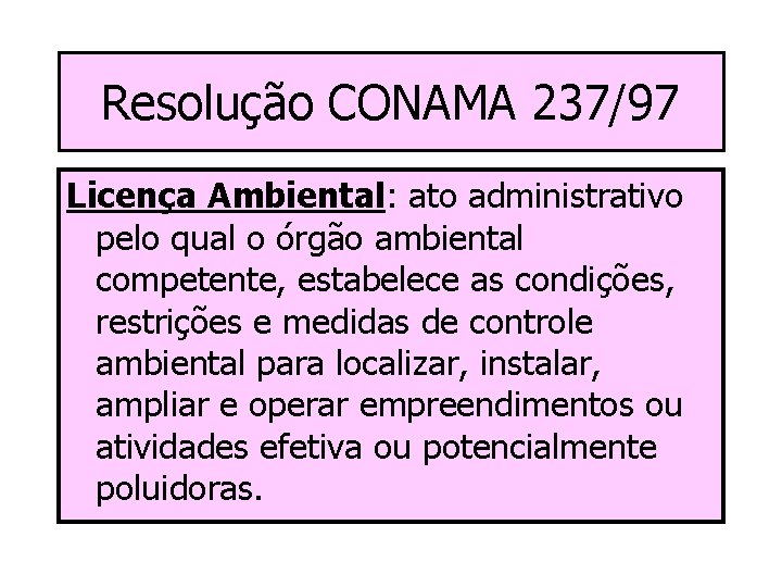 Resolução CONAMA 237/97 Licença Ambiental: ato administrativo pelo qual o órgão ambiental competente, estabelece