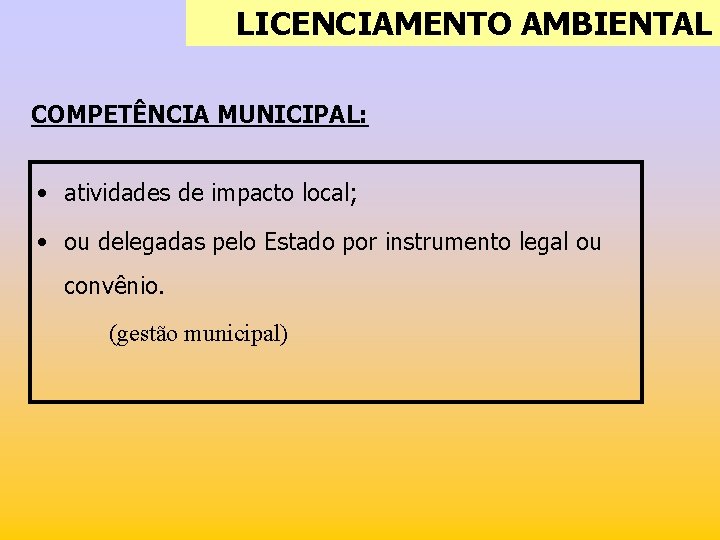 LICENCIAMENTO AMBIENTAL COMPETÊNCIA MUNICIPAL: • atividades de impacto local; • ou delegadas pelo Estado