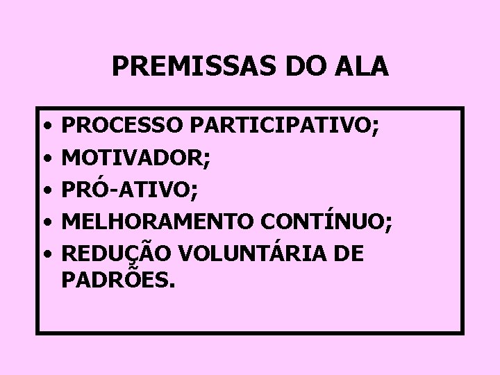 PREMISSAS DO ALA • • • PROCESSO PARTICIPATIVO; MOTIVADOR; PRÓ-ATIVO; MELHORAMENTO CONTÍNUO; REDUÇÃO VOLUNTÁRIA