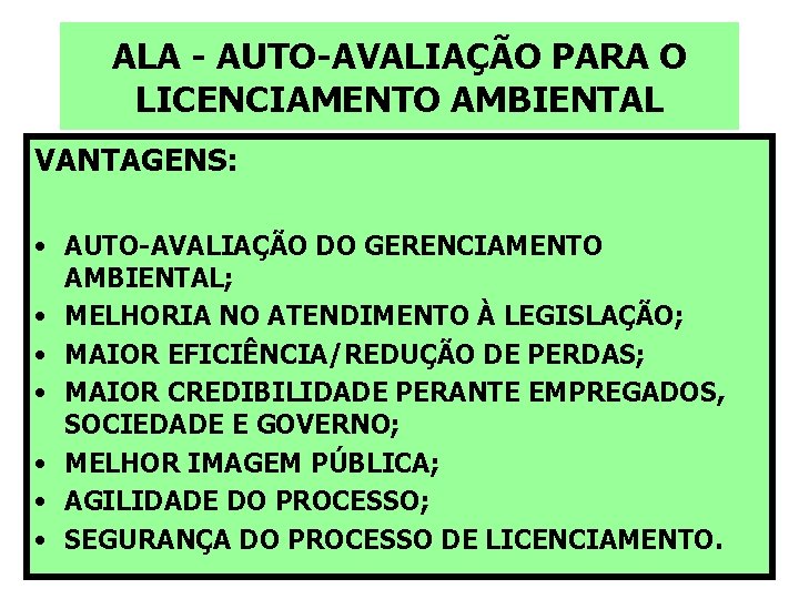 ALA - AUTO-AVALIAÇÃO PARA O LICENCIAMENTO AMBIENTAL VANTAGENS: • AUTO-AVALIAÇÃO DO GERENCIAMENTO AMBIENTAL; •