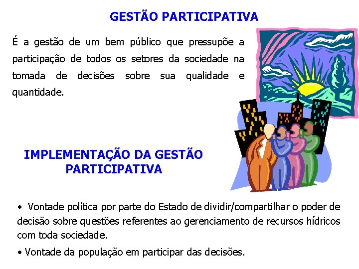 GESTÃO PARTICIPATIVA É a gestão de um bem público que pressupõe a participação de